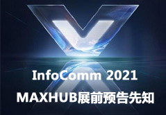 InfoComm 2021 MAXHUB展前预告先知